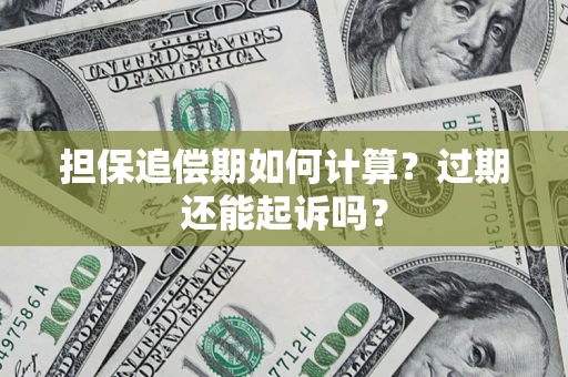 济南担保追偿期如何计算？过期还能起诉吗？