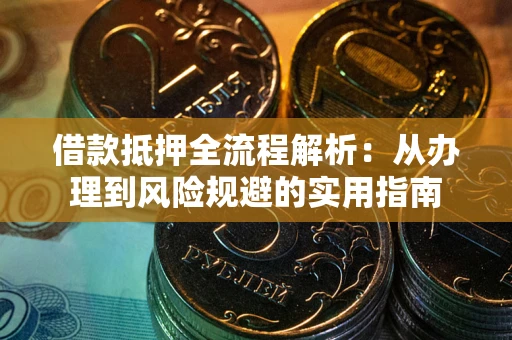 济南借款抵押全流程解析：从办理到风险规避的实用指南